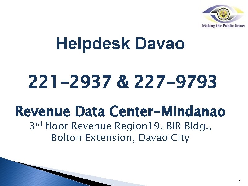Helpdesk Davao 221 -2937 & 227 -9793 Revenue Data Center-Mindanao 3 rd floor Revenue