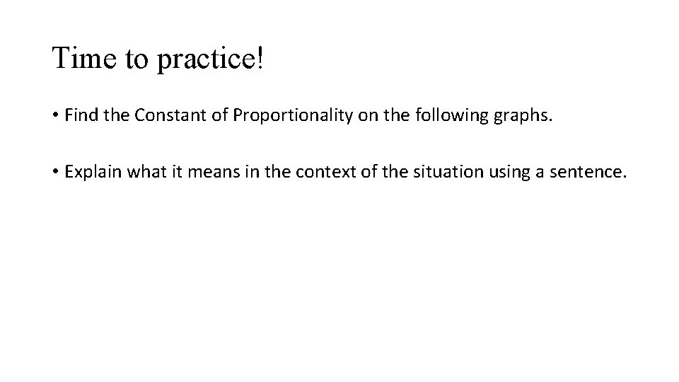 Time to practice! • Find the Constant of Proportionality on the following graphs. •