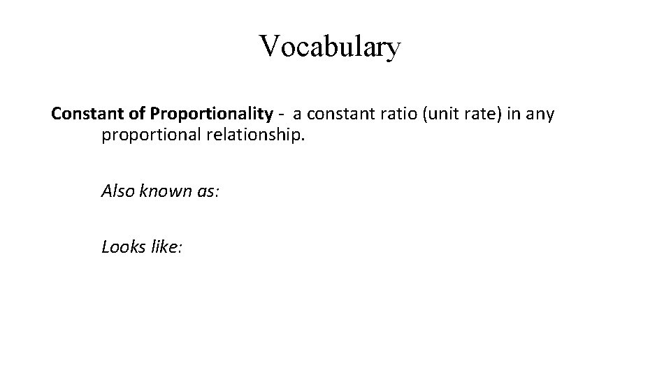 Vocabulary Constant of Proportionality - a constant ratio (unit rate) in any proportional relationship. Vocabulary Constant of Proportionality - a constant ratio (unit rate) in any proportional relationship.