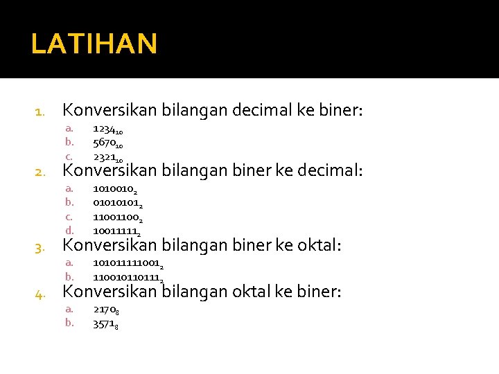 LATIHAN 1. 2. 3. 4. Konversikan bilangan decimal ke biner: a. b. c. 123410