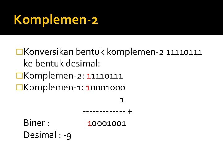 Komplemen-2 �Konversikan bentuk komplemen-2 11110111 ke bentuk desimal: �Komplemen-2: 11110111 �Komplemen-1: 1000 1 -------