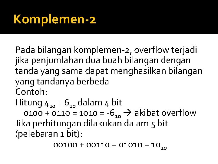 Komplemen-2 Pada bilangan komplemen-2, overflow terjadi jika penjumlahan dua buah bilangan dengan tanda yang