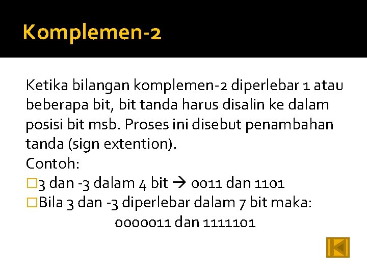 Komplemen-2 Ketika bilangan komplemen-2 diperlebar 1 atau beberapa bit, bit tanda harus disalin ke