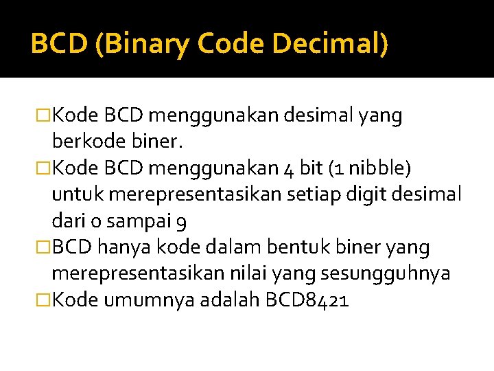 BCD (Binary Code Decimal) �Kode BCD menggunakan desimal yang berkode biner. �Kode BCD menggunakan