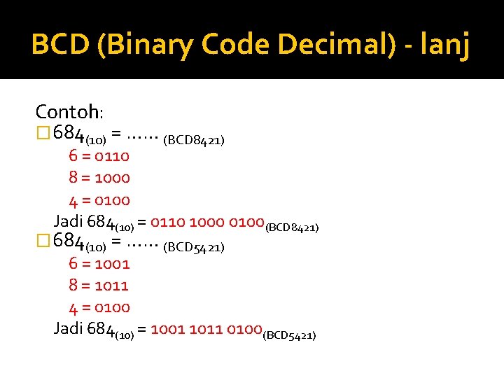 BCD (Binary Code Decimal) - lanj Contoh: � 684(10) = …… (BCD 8421) 6