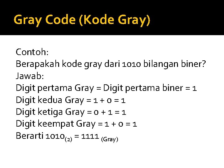 Gray Code (Kode Gray) Contoh: Berapakah kode gray dari 1010 bilangan biner? Jawab: Digit