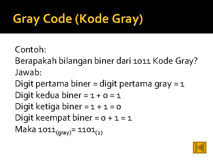 Gray Code (Kode Gray) Contoh: Berapakah bilangan biner dari 1011 Kode Gray? Jawab: Digit