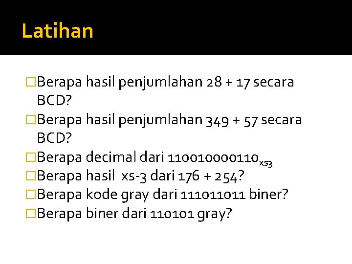 Latihan �Berapa hasil penjumlahan 28 + 17 secara BCD? �Berapa hasil penjumlahan 349 +