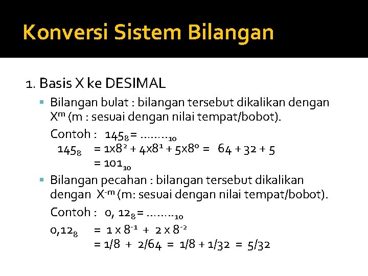 Konversi Sistem Bilangan 1. Basis X ke DESIMAL Bilangan bulat : bilangan tersebut dikalikan