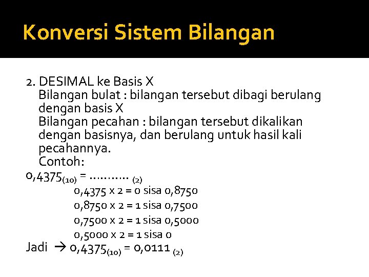 Konversi Sistem Bilangan 2. DESIMAL ke Basis X Bilangan bulat : bilangan tersebut dibagi