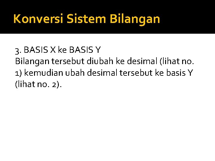 Konversi Sistem Bilangan 3. BASIS X ke BASIS Y Bilangan tersebut diubah ke desimal