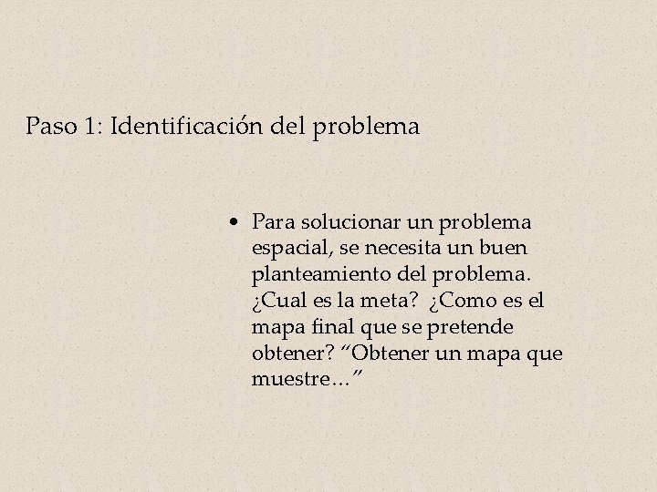 Paso 1: Identificación del problema • Para solucionar un problema espacial, se necesita un