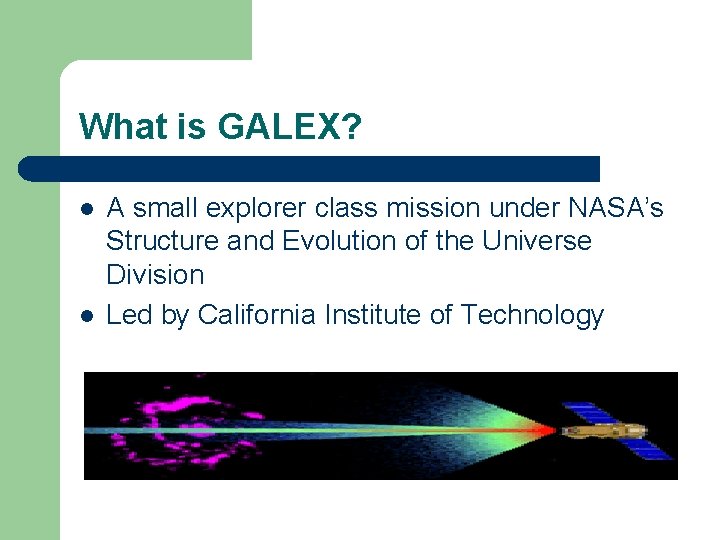 What is GALEX? l l A small explorer class mission under NASA’s Structure and