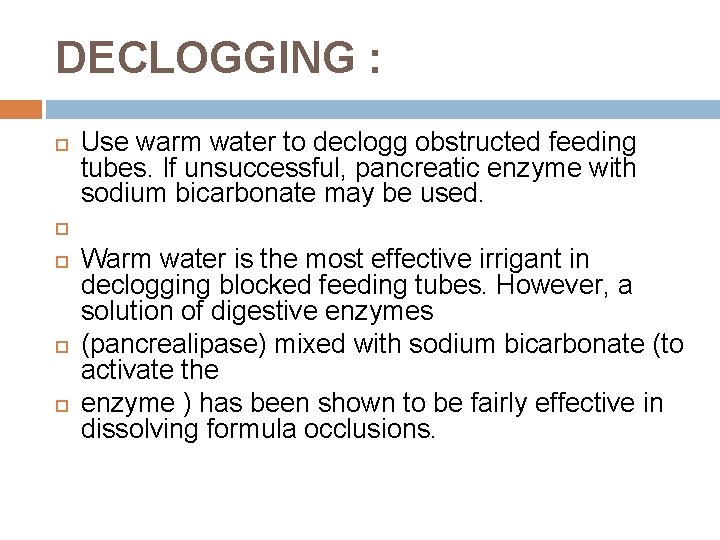 DECLOGGING : Use warm water to declogg obstructed feeding tubes. If unsuccessful, pancreatic enzyme