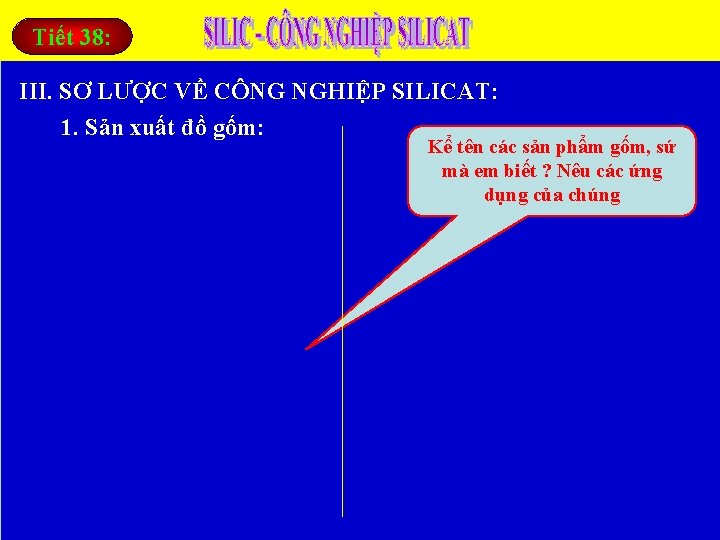 Tiết 38: III. SƠ LƯỢC VỀ CÔNG NGHIỆP SILICAT: 1. Sản xuất đồ gốm: