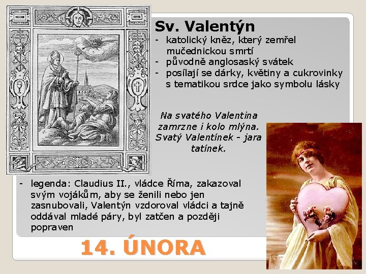 Sv. Valentýn - katolický kněz, který zemřel mučednickou smrtí - původně anglosaský svátek -