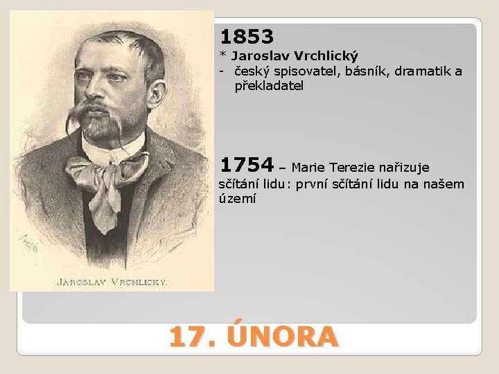 1853 * Jaroslav Vrchlický - český spisovatel, básník, dramatik a překladatel 1754 – Marie