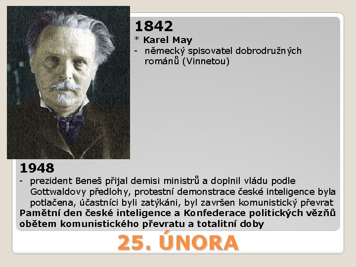 1842 * Karel May - německý spisovatel dobrodružných románů (Vinnetou) 1948 - prezident Beneš