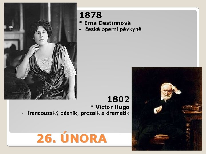 1878 * Ema Destinnová - česká operní pěvkyně 1802 * Victor Hugo - francouzský