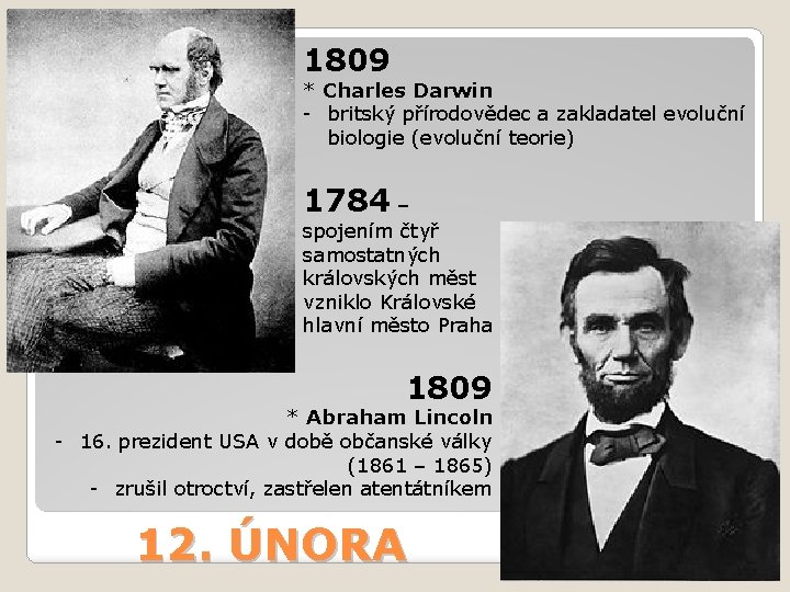 1809 * Charles Darwin - britský přírodovědec a zakladatel evoluční biologie (evoluční teorie) 1784