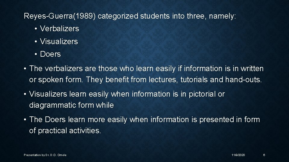 Reyes-Guerra(1989) categorized students into three, namely: • Verbalizers • Visualizers • Doers • The