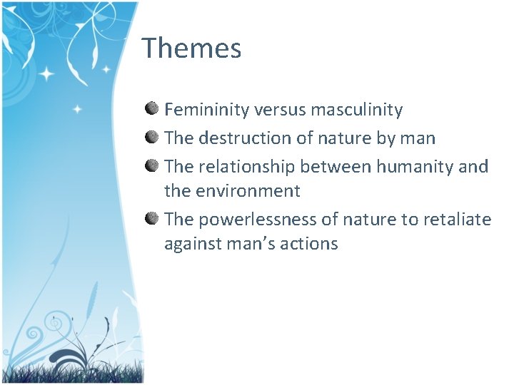 Themes Femininity versus masculinity The destruction of nature by man The relationship between humanity