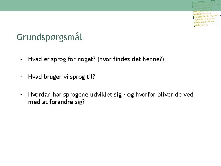 Grundspørgsmål - Hvad er sprog for noget? (hvor findes det henne? ) - Hvad