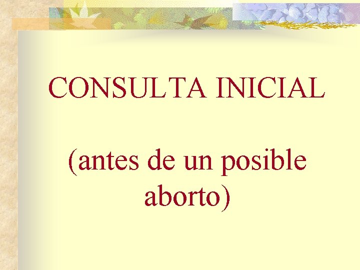 CONSULTA INICIAL (antes de un posible aborto) 