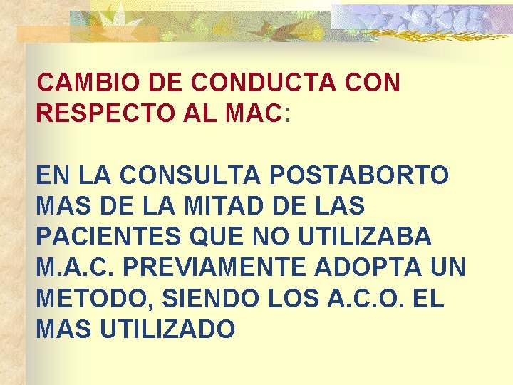 CAMBIO DE CONDUCTA CON RESPECTO AL MAC: EN LA CONSULTA POSTABORTO MAS DE LA