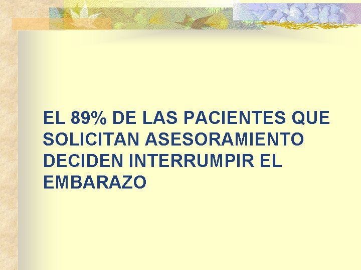 EL 89% DE LAS PACIENTES QUE SOLICITAN ASESORAMIENTO DECIDEN INTERRUMPIR EL EMBARAZO 