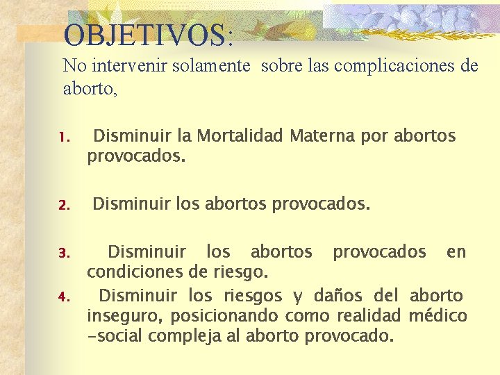 OBJETIVOS: No intervenir solamente sobre las complicaciones de aborto, 1. 2. 3. 4. Disminuir