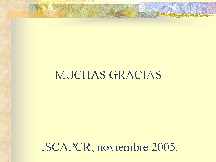MUCHAS GRACIAS. ISCAPCR, noviembre 2005. 