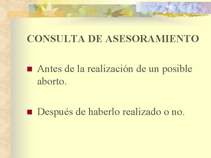 CONSULTA DE ASESORAMIENTO n Antes de la realización de un posible aborto. n Después