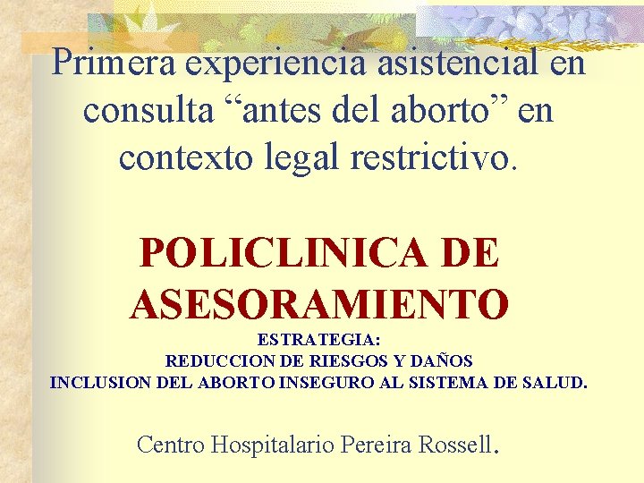 Primera experiencia asistencial en consulta “antes del aborto” en contexto legal restrictivo. POLICLINICA DE