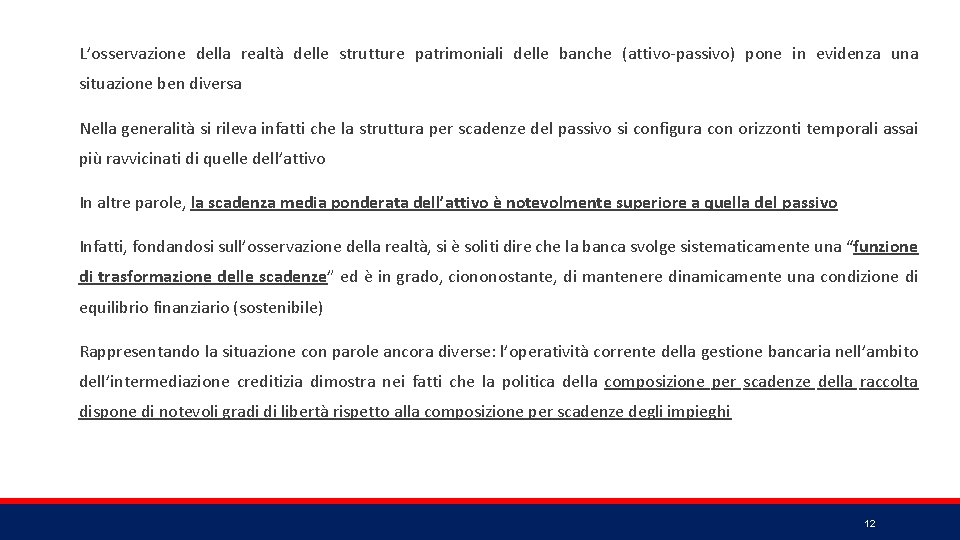 L’osservazione della realtà delle strutture patrimoniali delle banche (attivo-passivo) pone in evidenza una situazione