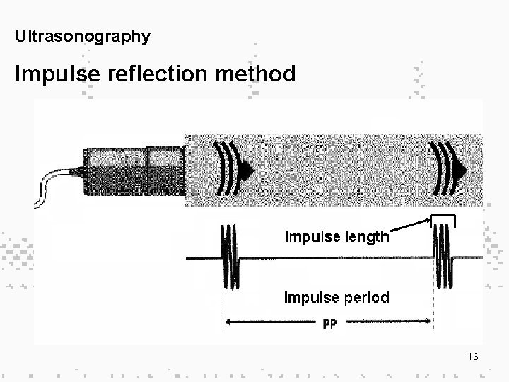 Ultrasonography Impulse reflection method 16 