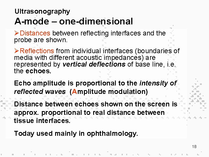 Ultrasonography A-mode – one-dimensional ØDistances between reflecting interfaces and the probe are shown. ØReflections