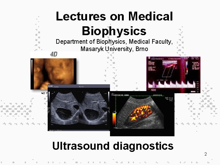 Lectures on Medical Biophysics Department of Biophysics, Medical Faculty, Masaryk University, Brno Ultrasound diagnostics