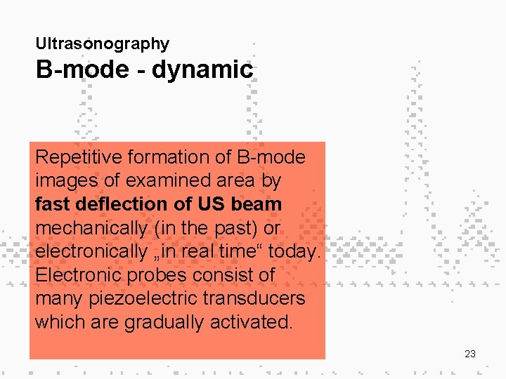 Ultrasonography B-mode - dynamic Repetitive formation of B-mode images of examined area by fast