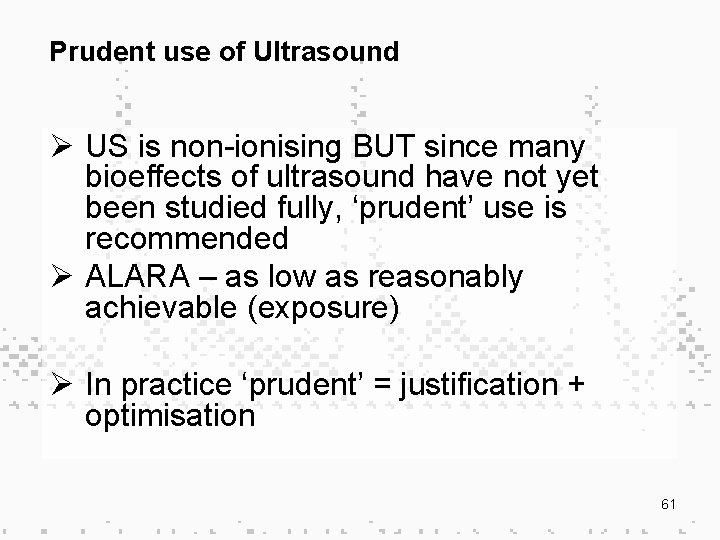 Prudent use of Ultrasound Ø US is non-ionising BUT since many bioeffects of ultrasound