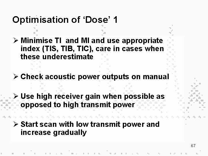 Optimisation of ‘Dose’ 1 Ø Minimise TI and MI and use appropriate index (TIS,