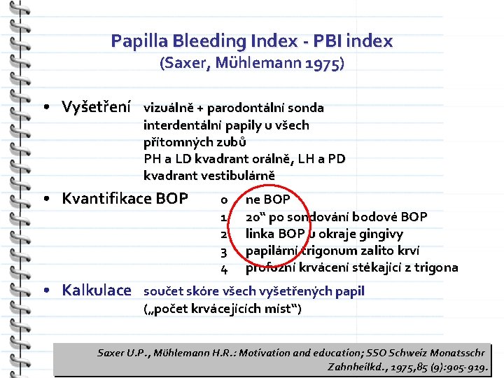 Papilla Bleeding Index - PBI index (Saxer, Mühlemann 1975) • Vyšetření vizuálně + parodontální