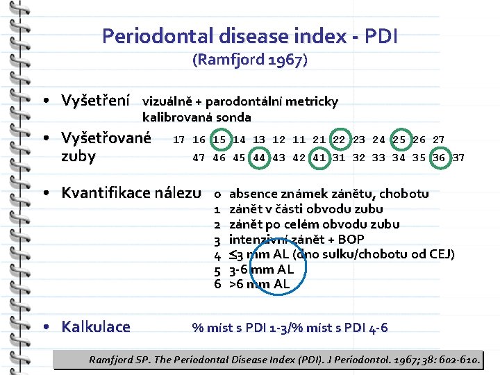 Periodontal disease index - PDI (Ramfjord 1967) • Vyšetření vizuálně + parodontální metricky kalibrovaná