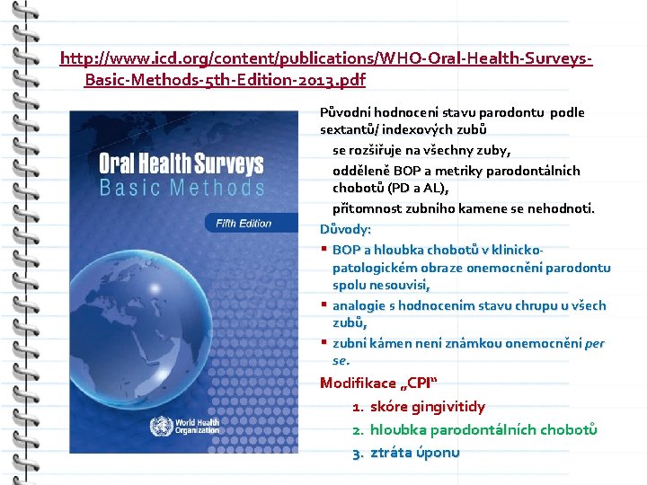http: //www. icd. org/content/publications/WHO-Oral-Health-Surveys. Basic-Methods-5 th-Edition-2013. pdf Původní hodnocení stavu parodontu podle sextantů/ indexových