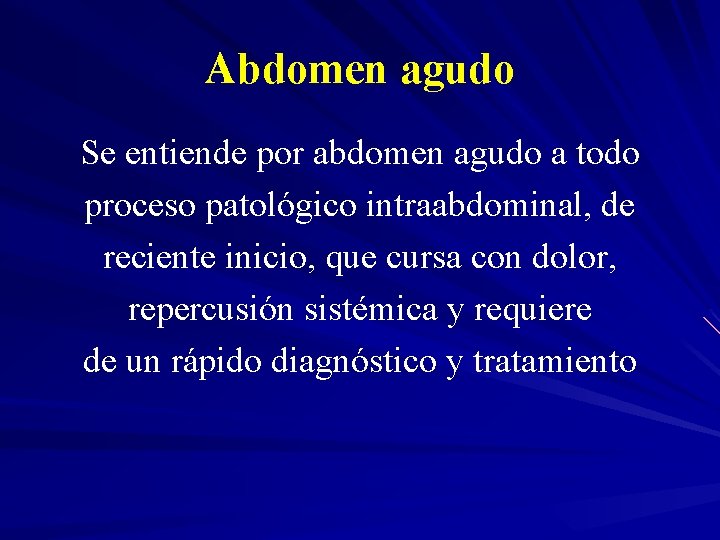 Abdomen agudo Se entiende por abdomen agudo a todo proceso patológico intraabdominal, de reciente