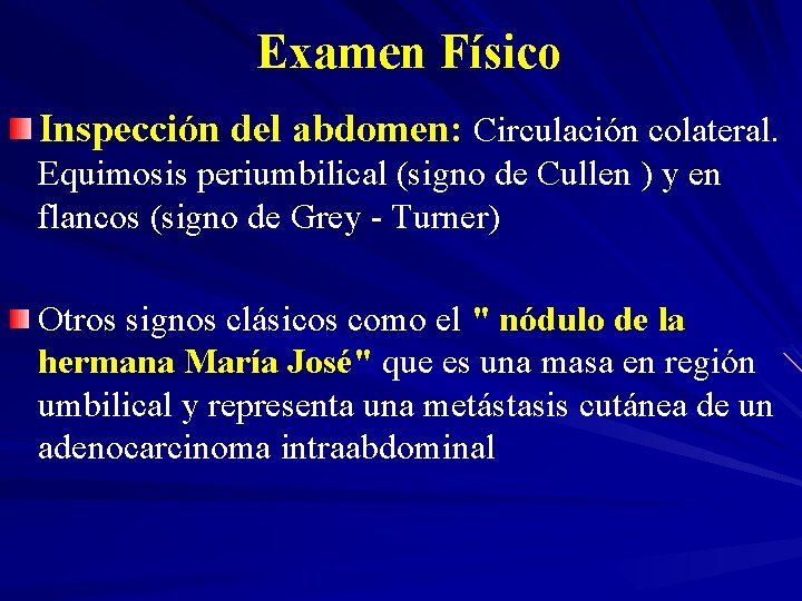 Examen Físico Inspección del abdomen: Circulación colateral. Equimosis periumbilical (signo de Cullen ) y