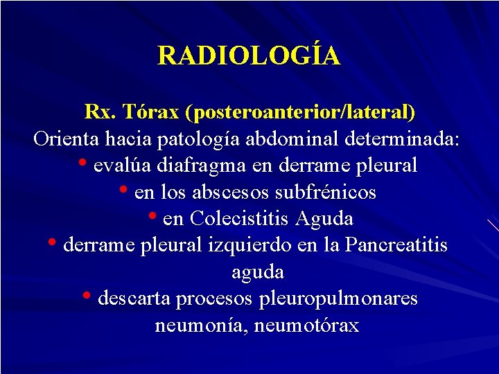 RADIOLOGÍA Rx. Tórax (posteroanterior/lateral) Orienta hacia patología abdominal determinada: • evalúa diafragma en derrame
