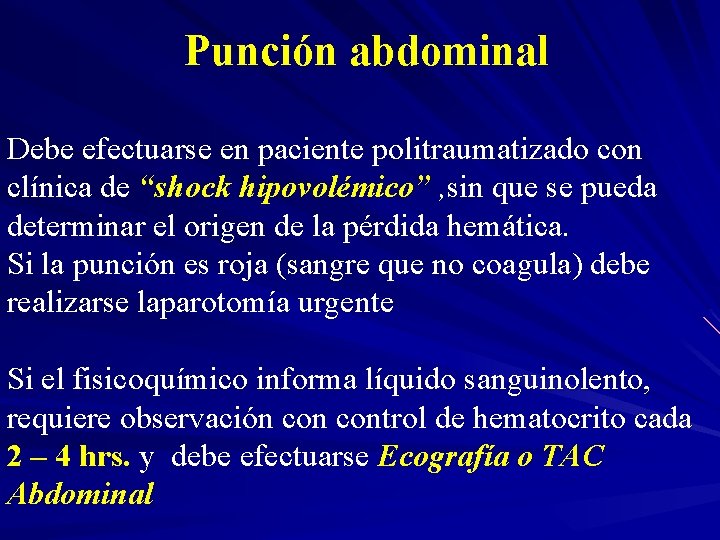 Punción abdominal Debe efectuarse en paciente politraumatizado con clínica de “shock hipovolémico” , sin