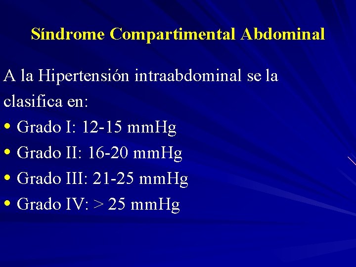 Síndrome Compartimental Abdominal A la Hipertensión intraabdominal se la clasifica en: • Grado I: