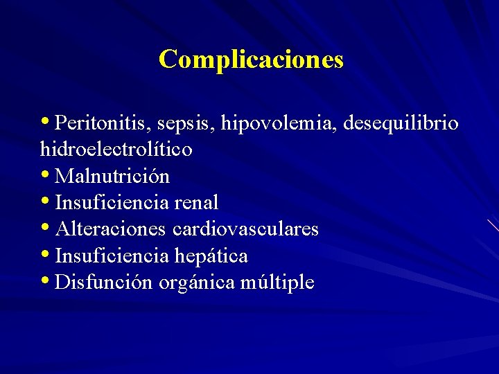 Complicaciones • Peritonitis, sepsis, hipovolemia, desequilibrio hidroelectrolítico • Malnutrición • Insuficiencia renal • Alteraciones